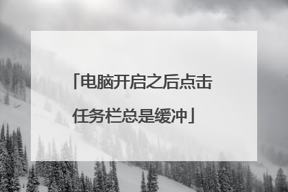 电脑开启之后点击任务栏总是缓冲