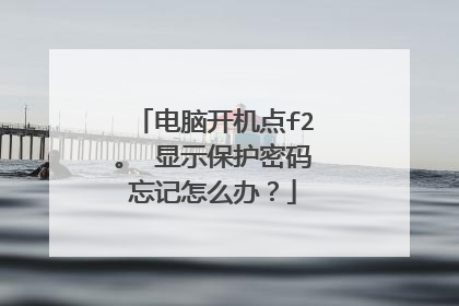 电脑开机点f2。 显示保护密码忘记怎么办?