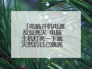 电脑开机电源反复亮灭 电脑主机灯亮一下就灭然后自己就亮了怎么回事