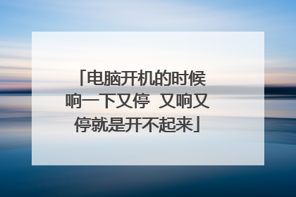 电脑开机的时候 响一下又停 又响又停就是开不起来