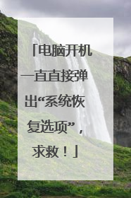 电脑开机一直直接弹出“系统恢复选项”,求救!