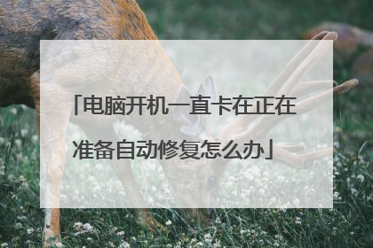 电脑开机一直卡在正在准备自动修复怎么办