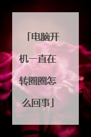 电脑开机一直在转圈圈怎么回事