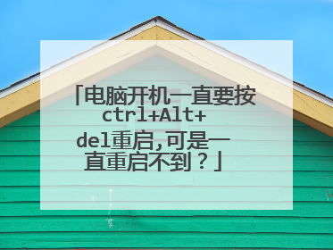 电脑开机一直要按ctrl+Alt+del重启,可是一直重启不到?