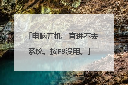电脑开机一直进不去系统。按F8没用。