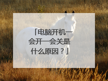 电脑开机一会开一会关是什么原因?
