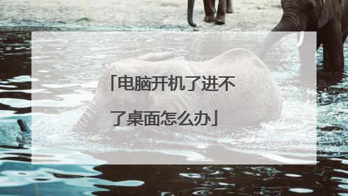 电脑开机了进不了桌面怎么办