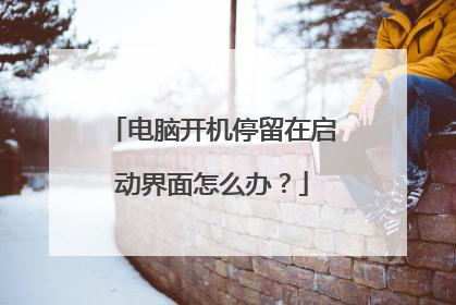 电脑开机停留在启动界面怎么办?