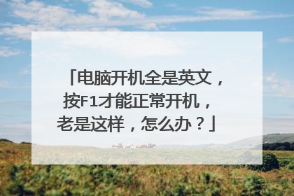 电脑开机全是英文,按F1才能正常开机,老是这样,怎么办?
