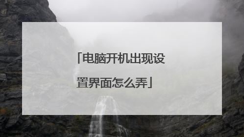电脑开机出现设置界面怎么弄
