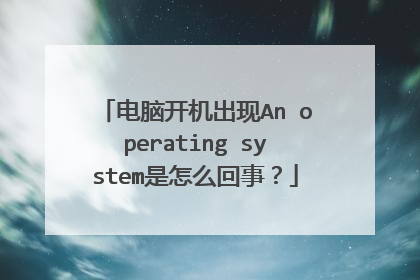 电脑开机出现An operating system是怎么回事?