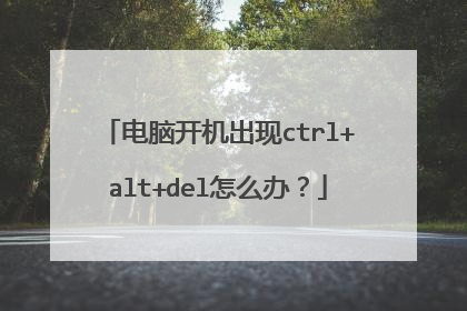 电脑开机出现ctrl+alt+del怎么办?