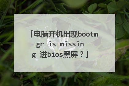 电脑开机出现bootmgr is missing 进bios黑屏?