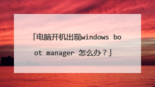 电脑开机出现windows boot manager 怎么办？