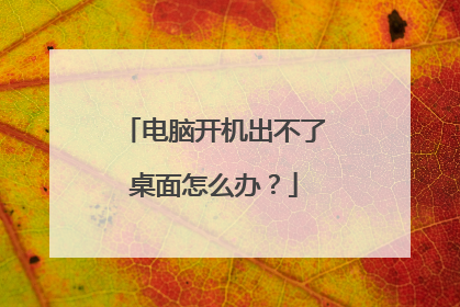 电脑开机出不了桌面怎么办?