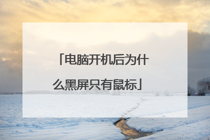 电脑开机后为什么黑屏只有鼠标