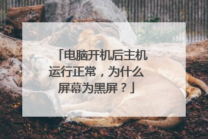 电脑开机后主机运行正常，为什么屏幕为黑屏？