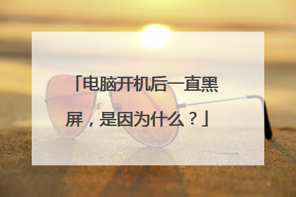 电脑开机后一直黑屏，是因为什么？