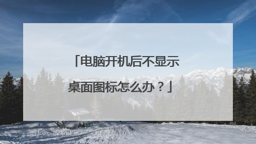 电脑开机后不显示桌面图标怎么办?