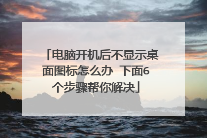 电脑开机后不显示桌面图标怎么办 下面6个步骤帮你解决