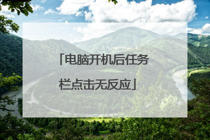 电脑开机后任务栏点击无反应