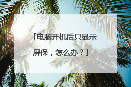 电脑开机后只显示屏保,怎么办?