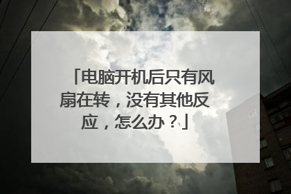 电脑开机后只有风扇在转,没有其他反应,怎么办?
