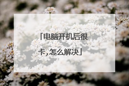 电脑开机后很卡,怎么解决