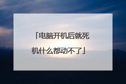 电脑开机后就死机什么都动不了