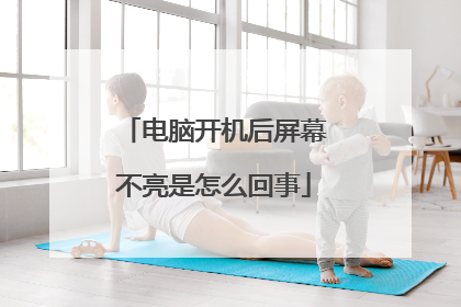 电脑开机后屏幕不亮是怎么回事