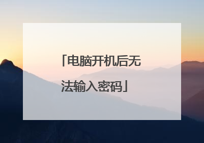 电脑开机后无法输入密码