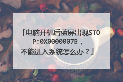 电脑开机后蓝屏出现STOP:0X0000007B,不能进入系统怎么办?