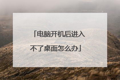 电脑开机后进入不了桌面怎么办