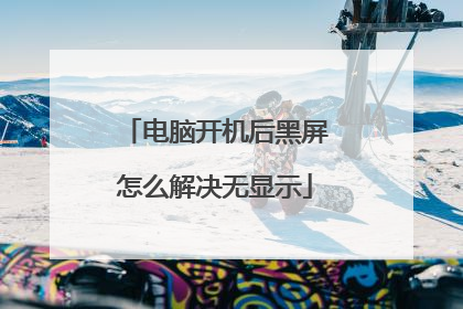 电脑开机后黑屏怎么解决无显示