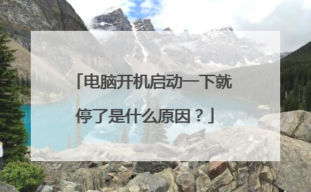 电脑开机启动一下就停了是什么原因?