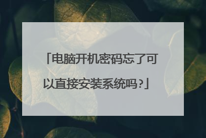 电脑开机密码忘了可以直接安装系统吗?