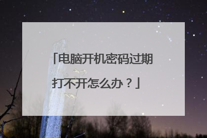 电脑开机密码过期打不开怎么办?