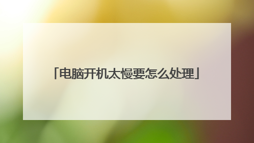 电脑开机太慢要怎么处理