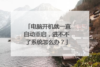 电脑开机就一直自动重启,进不不了系统怎么办?