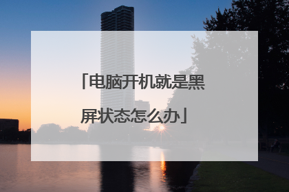 电脑开机就是黑屏状态怎么办