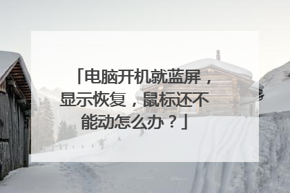 电脑开机就蓝屏,显示恢复,鼠标还不能动怎么办?