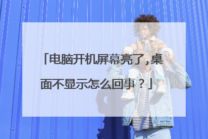 电脑开机屏幕亮了,桌面不显示怎么回事？