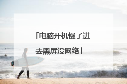 电脑开机慢了进去黑屏没网络