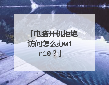 电脑开机拒绝访问怎么办win10?