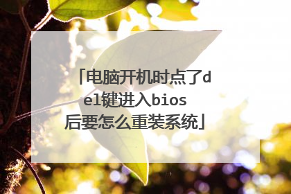 电脑开机时点了del键进入bios后要怎么重装系统