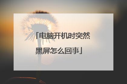 电脑开机时突然黑屏怎么回事