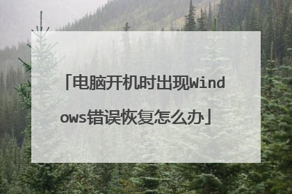 电脑开机时出现Windows错误恢复怎么办