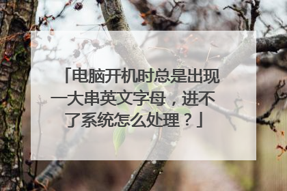电脑开机时总是出现一大串英文字母,进不了系统怎么处理?