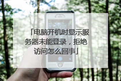 电脑开机时显示服务器未能登录,拒绝访问怎么回事