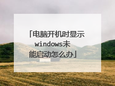 电脑开机时显示windows未能启动怎么办